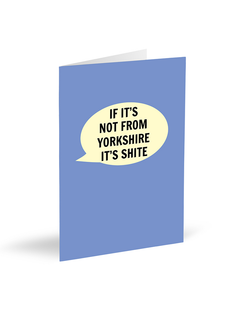 If It’s Not From Yorkshire It's Shite Card – beautiful greeting card from C&K, an independent lifestyle store in Settle.